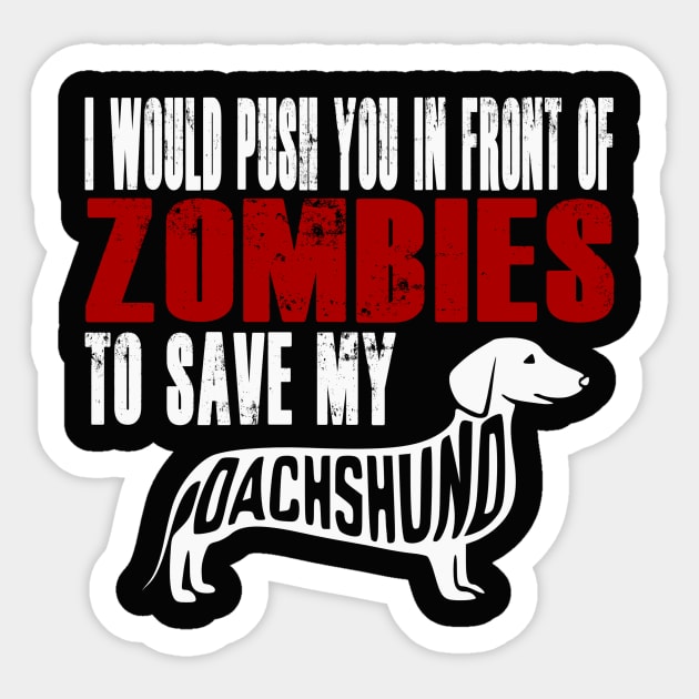 I Would Push You In Front Of Zombies To Save My Dachshund Sticker by Yesteeyear